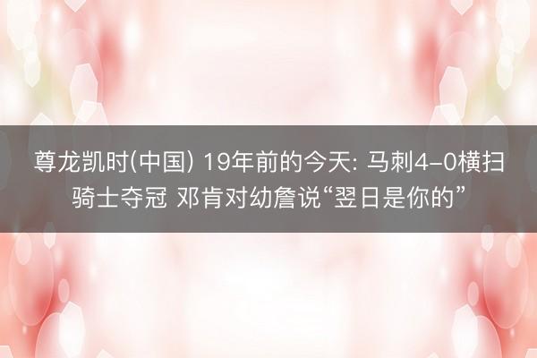 尊龙凯时(中国) 19年前的今天: 马刺4-0横扫骑士夺冠 邓肯对幼詹说“翌日是你的”